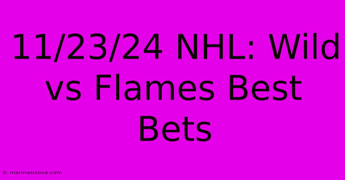 11/23/24 NHL: Wild Vs Flames Best Bets