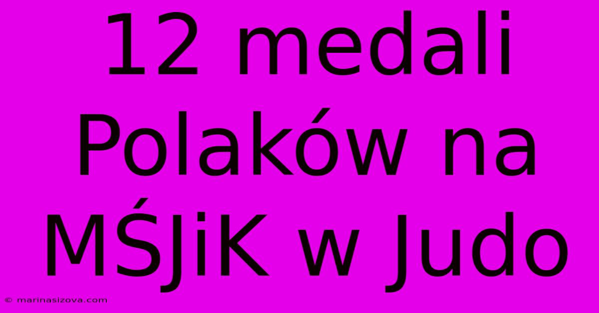 12 Medali Polaków Na MŚJiK W Judo