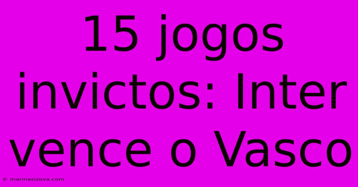 15 Jogos Invictos: Inter Vence O Vasco