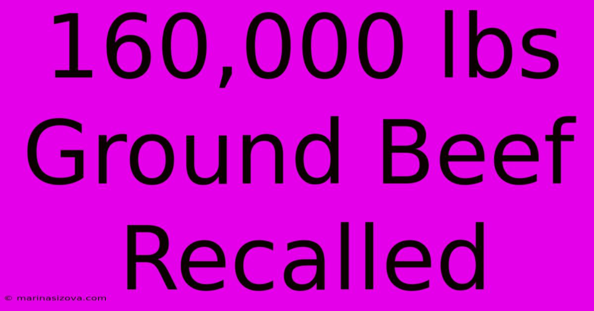 160,000 Lbs Ground Beef Recalled