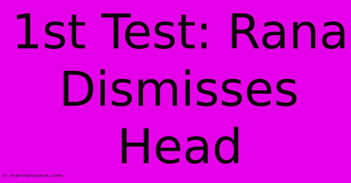 1st Test: Rana Dismisses Head