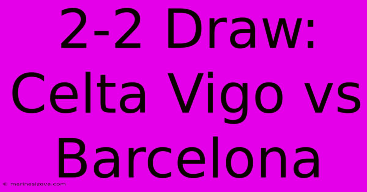 2-2 Draw: Celta Vigo Vs Barcelona