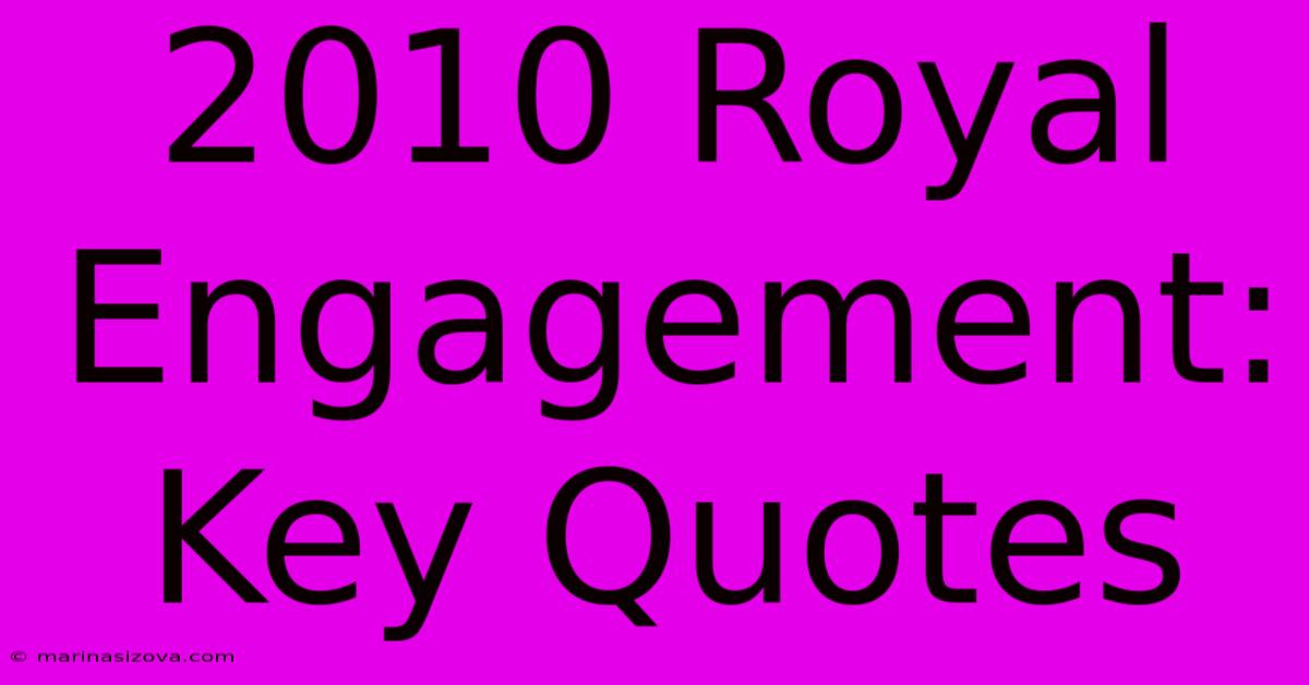 2010 Royal Engagement: Key Quotes