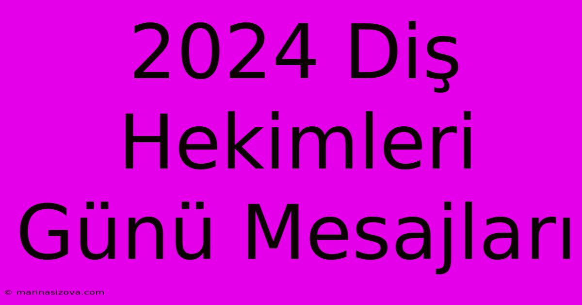 2024 Diş Hekimleri Günü Mesajları