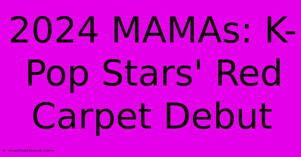 2024 MAMAs: K-Pop Stars' Red Carpet Debut