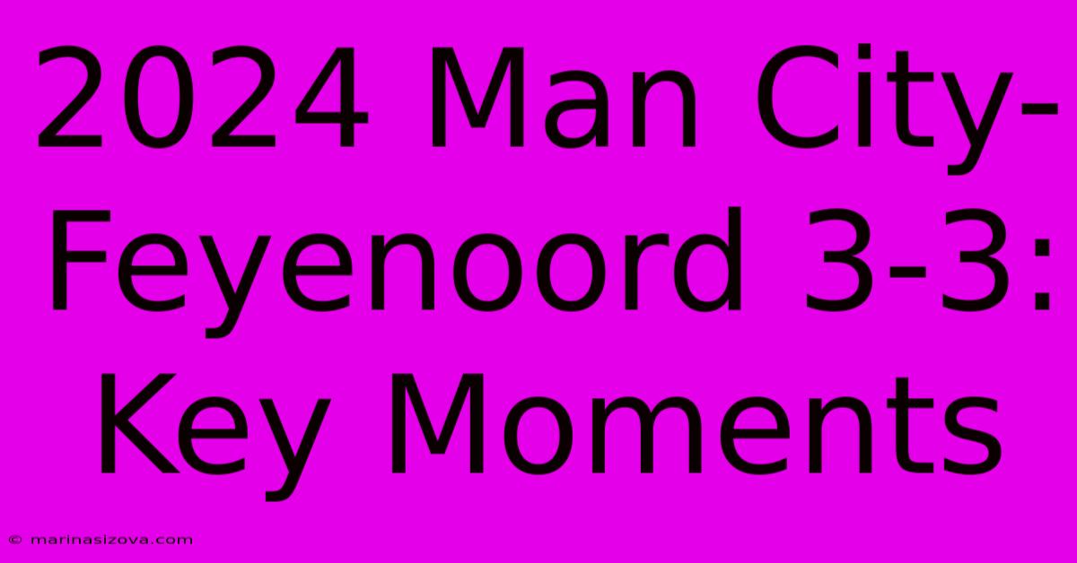 2024 Man City-Feyenoord 3-3: Key Moments