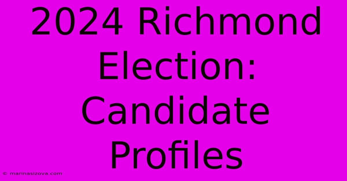 2024 Richmond Election: Candidate Profiles