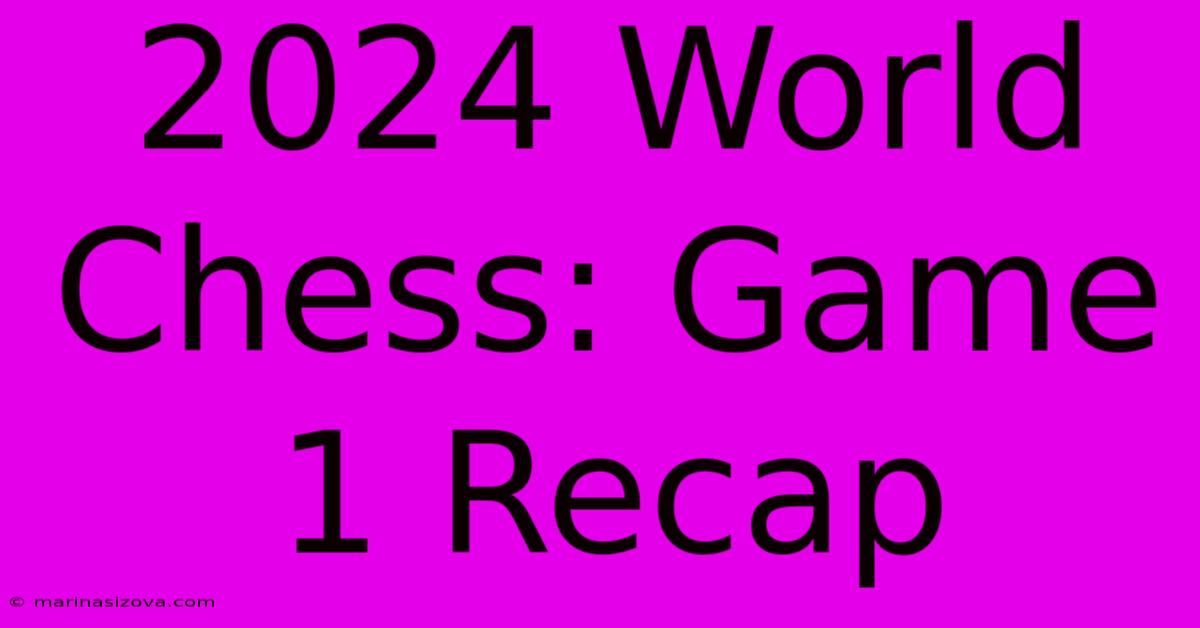 2024 World Chess: Game 1 Recap