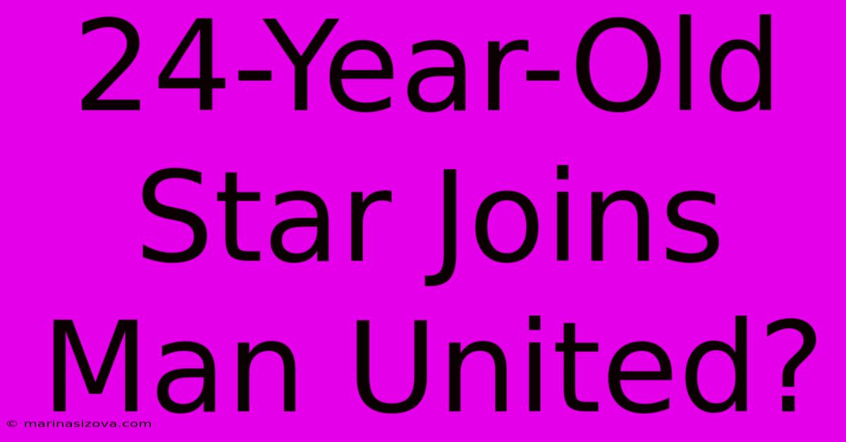 24-Year-Old Star Joins Man United?