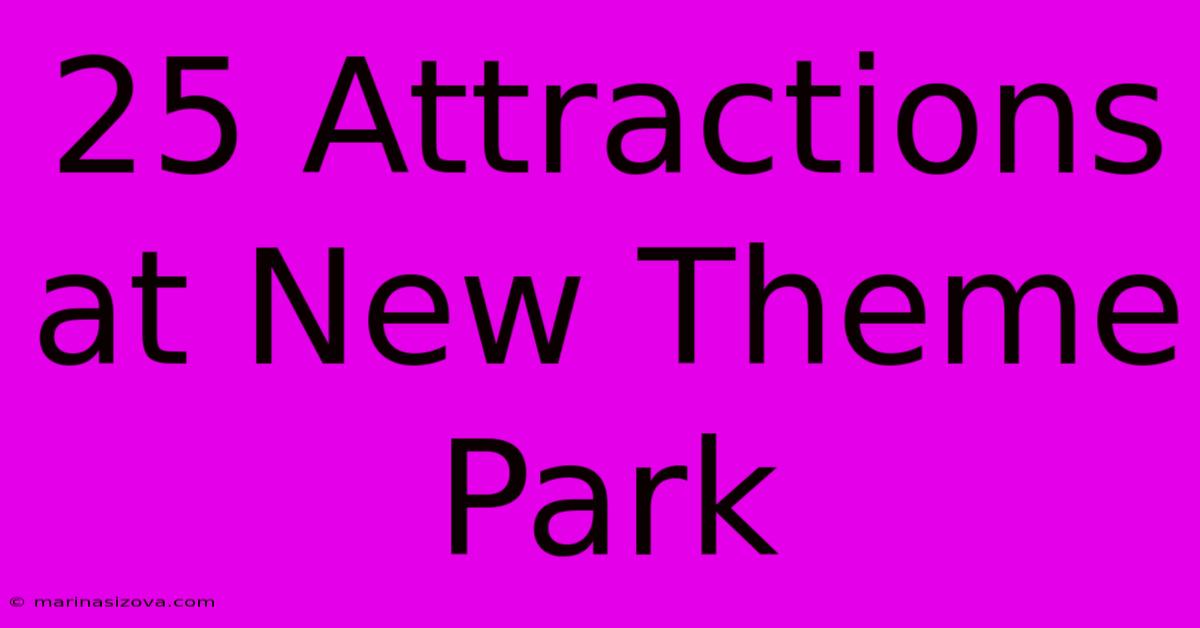 25 Attractions At New Theme Park