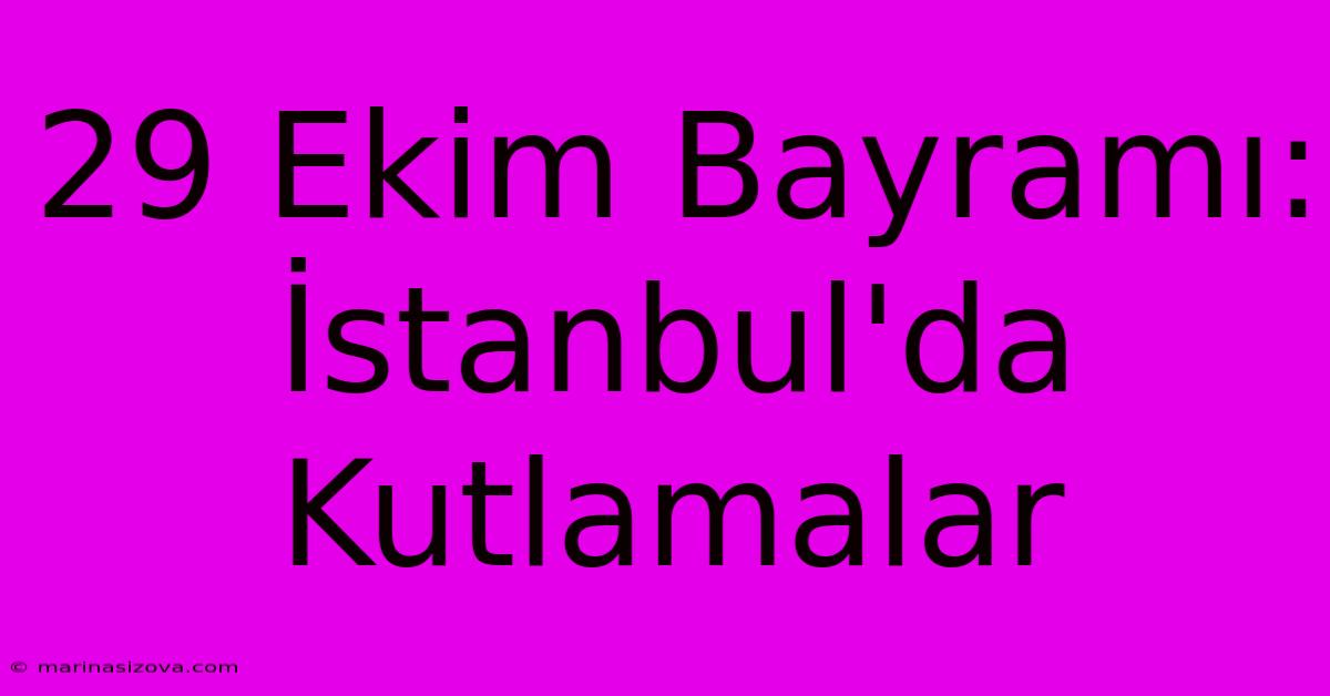 29 Ekim Bayramı: İstanbul'da Kutlamalar