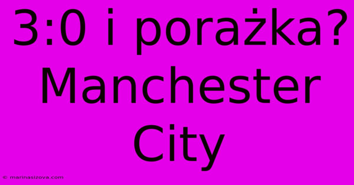 3:0 I Porażka? Manchester City