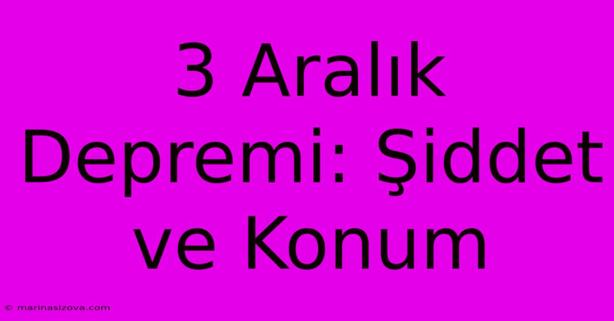 3 Aralık Depremi: Şiddet Ve Konum