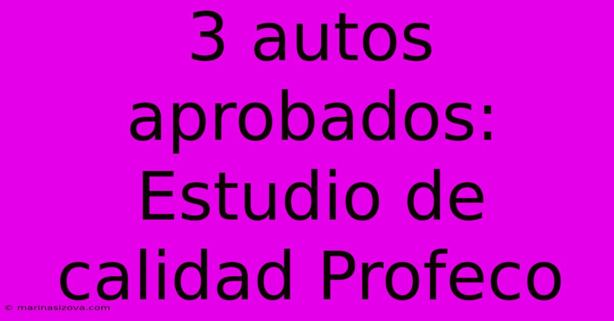 3 Autos Aprobados: Estudio De Calidad Profeco