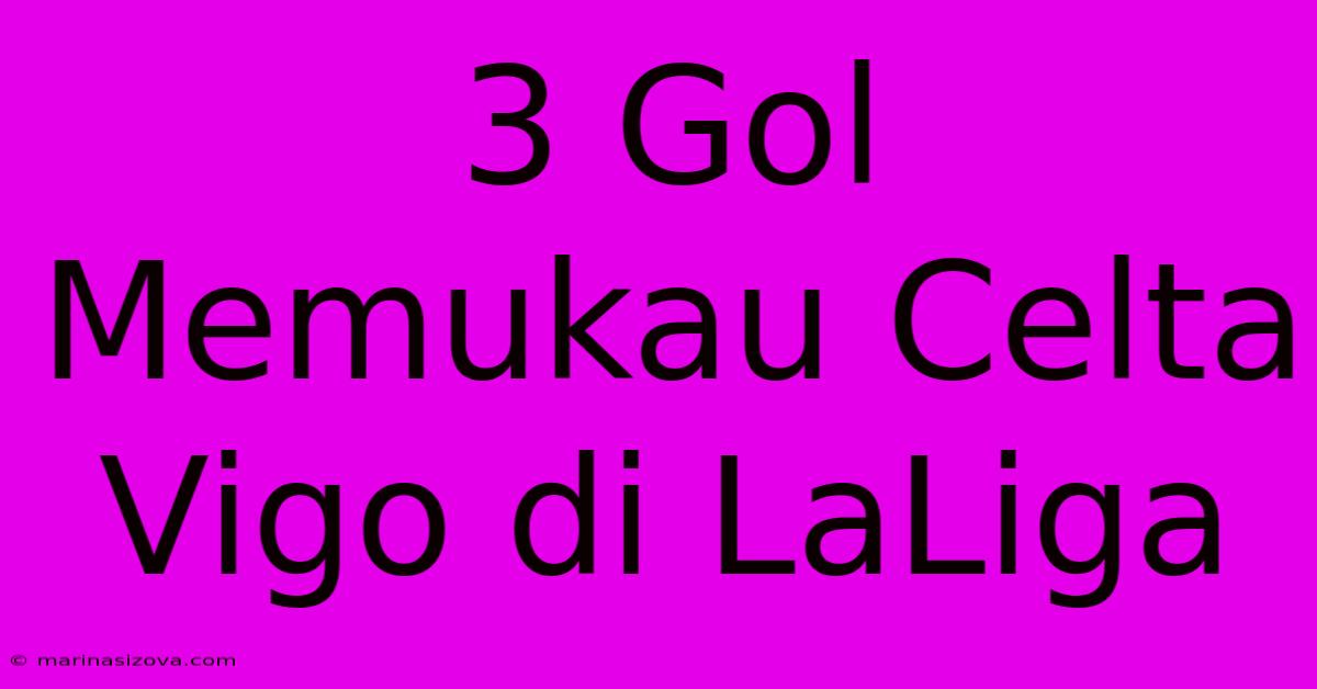 3 Gol Memukau Celta Vigo Di LaLiga