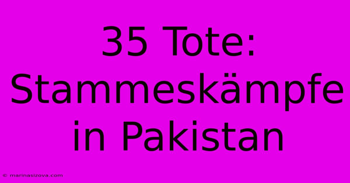 35 Tote:  Stammeskämpfe In Pakistan