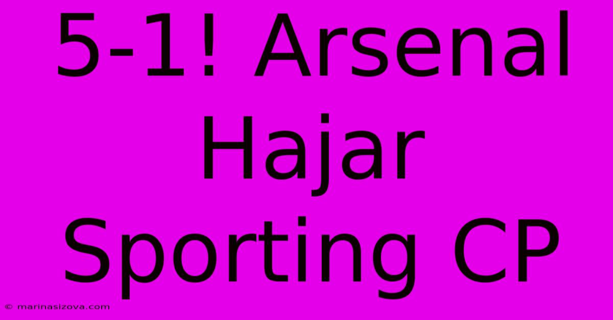 5-1! Arsenal Hajar Sporting CP