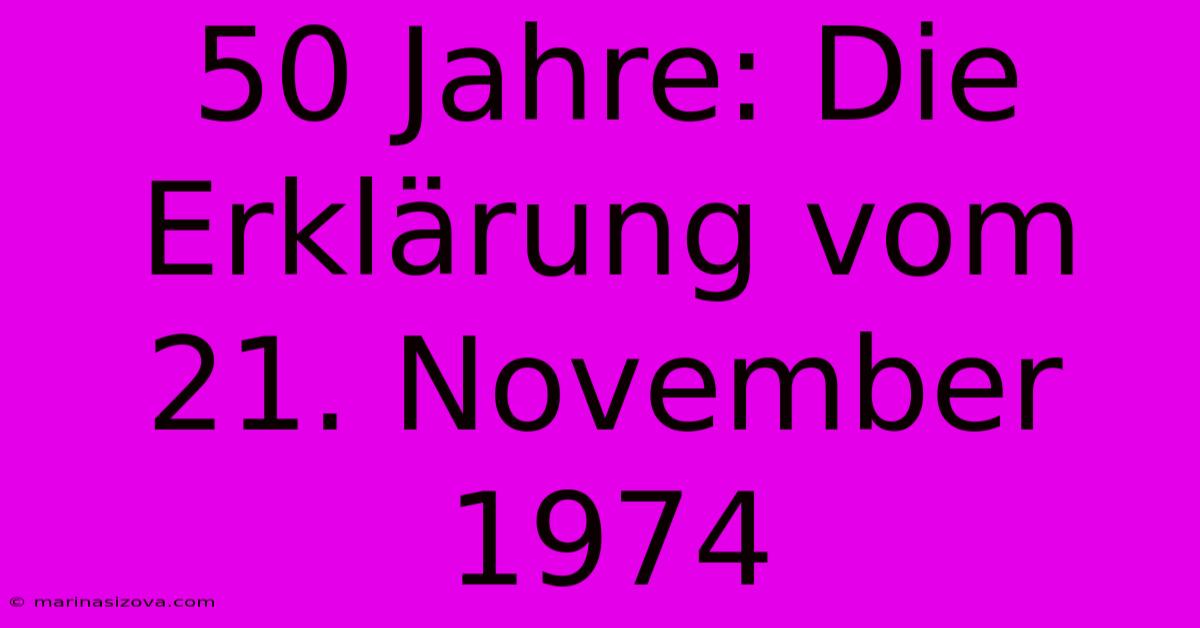 50 Jahre: Die Erklärung Vom 21. November 1974