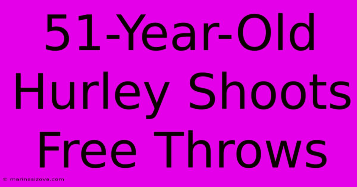 51-Year-Old Hurley Shoots Free Throws