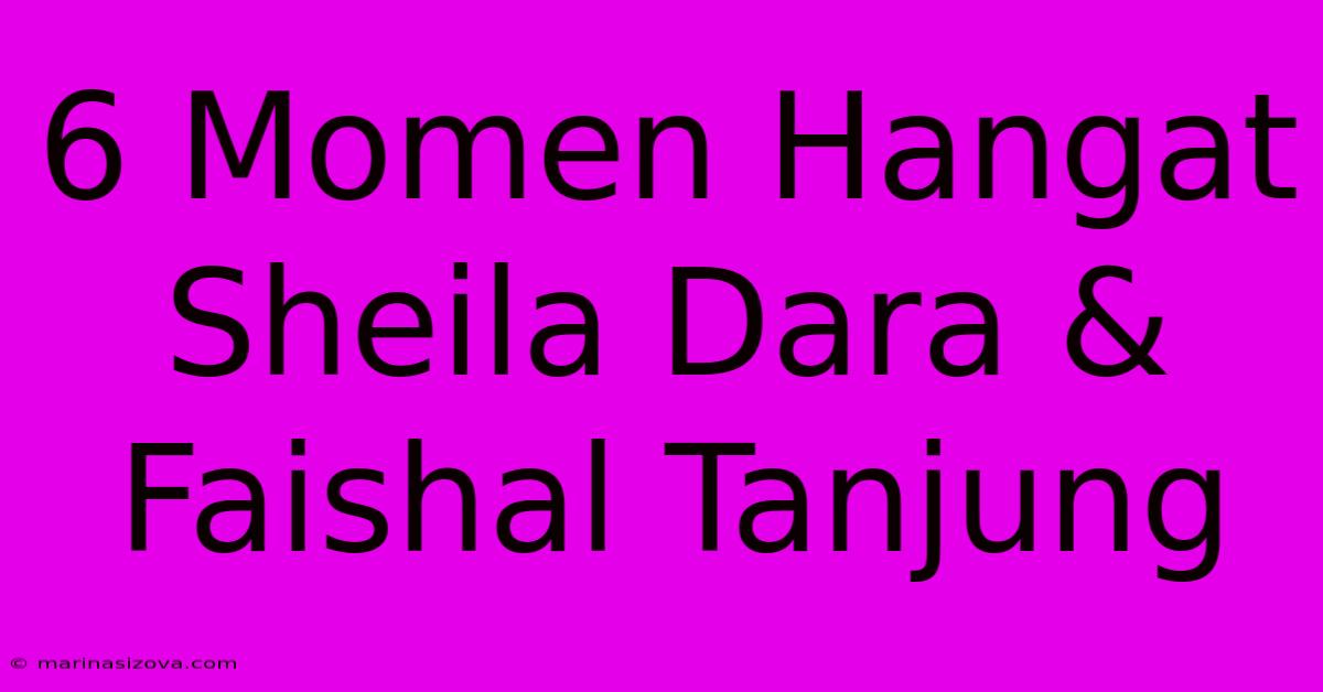 6 Momen Hangat Sheila Dara & Faishal Tanjung