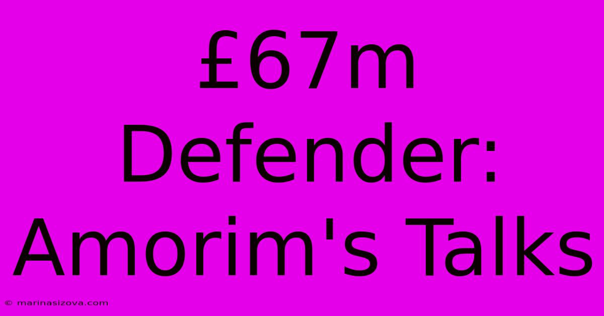 £67m Defender: Amorim's Talks