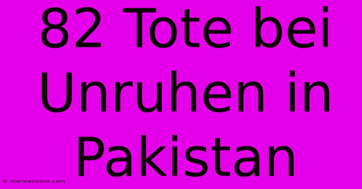 82 Tote Bei Unruhen In Pakistan