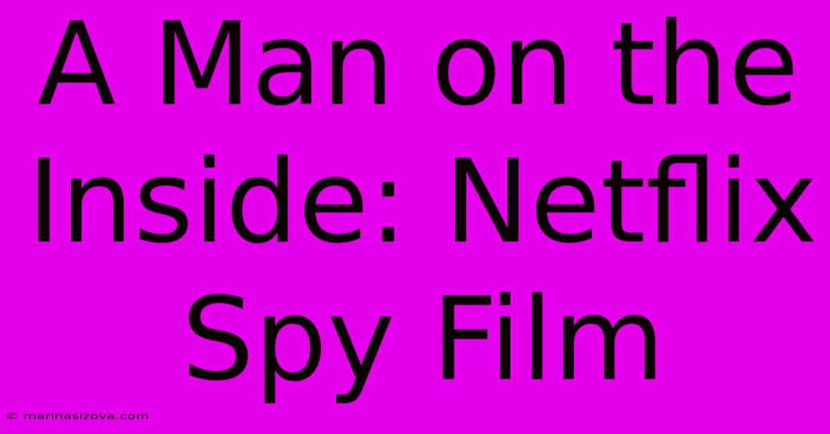 A Man On The Inside: Netflix Spy Film