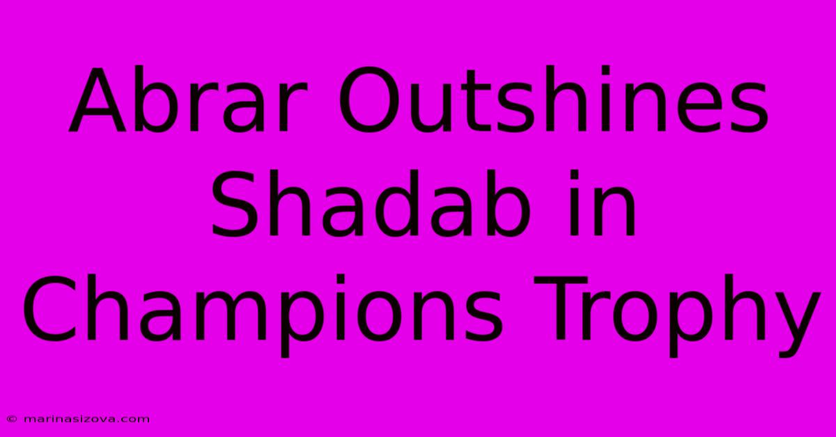 Abrar Outshines Shadab In Champions Trophy