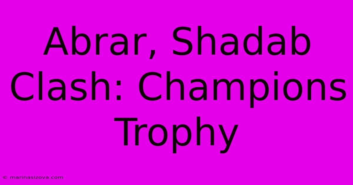 Abrar, Shadab Clash: Champions Trophy