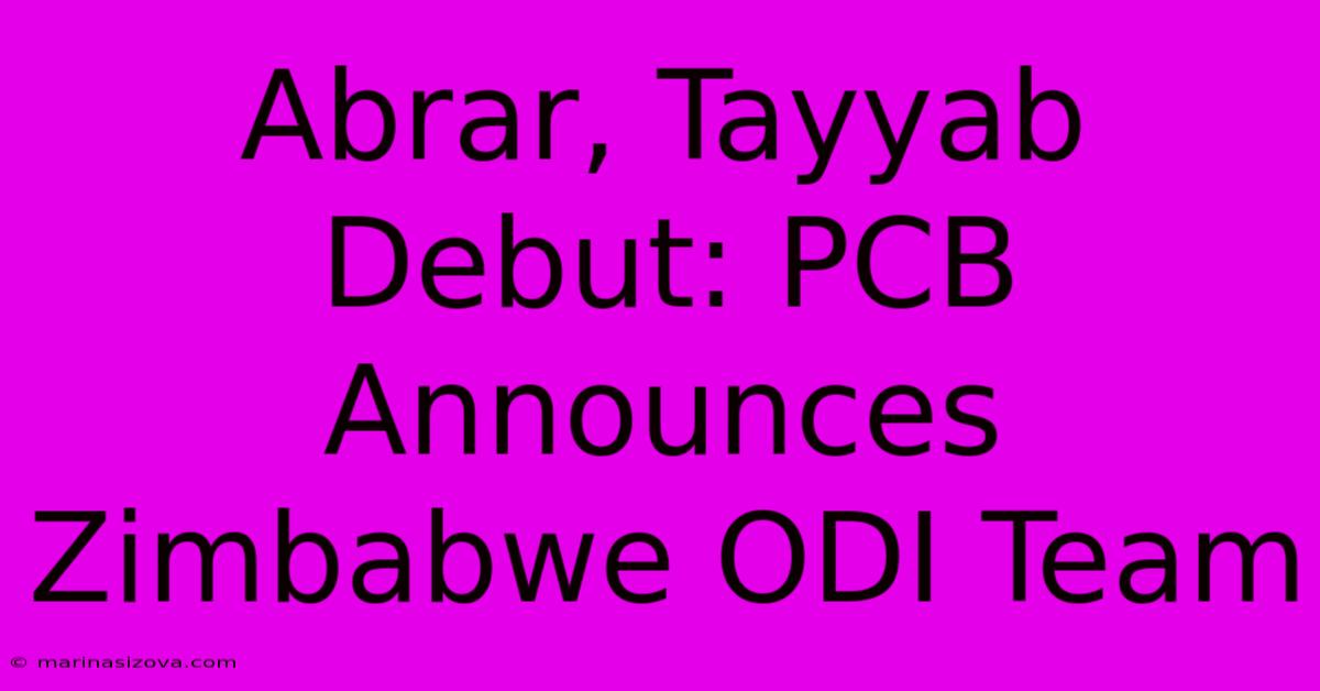 Abrar, Tayyab Debut: PCB Announces Zimbabwe ODI Team