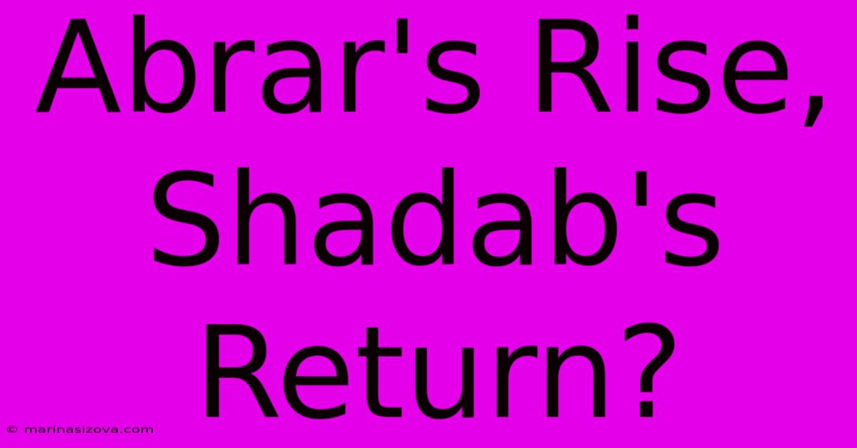 Abrar's Rise, Shadab's Return?