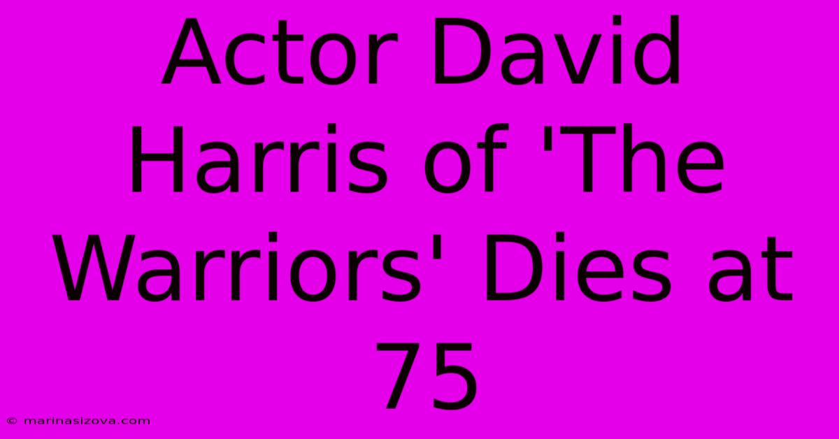 Actor David Harris Of 'The Warriors' Dies At 75 