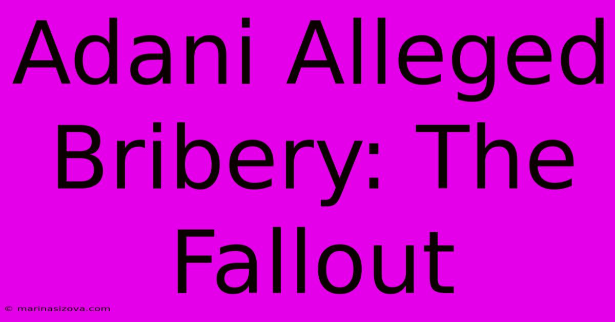 Adani Alleged Bribery: The Fallout