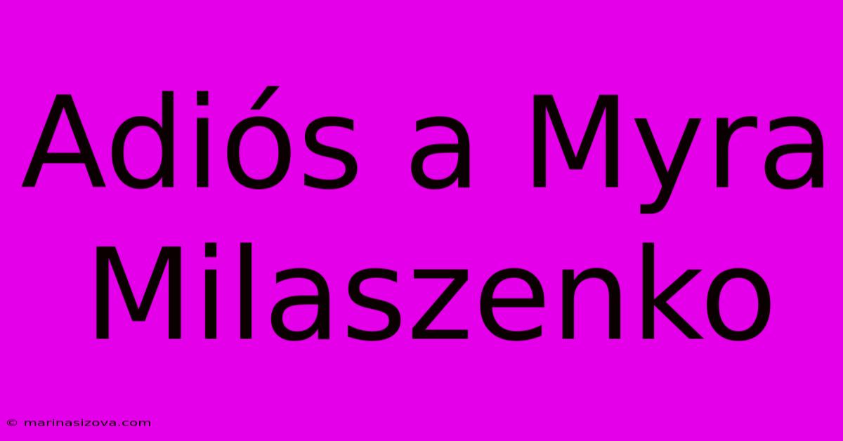 Adiós A Myra Milaszenko