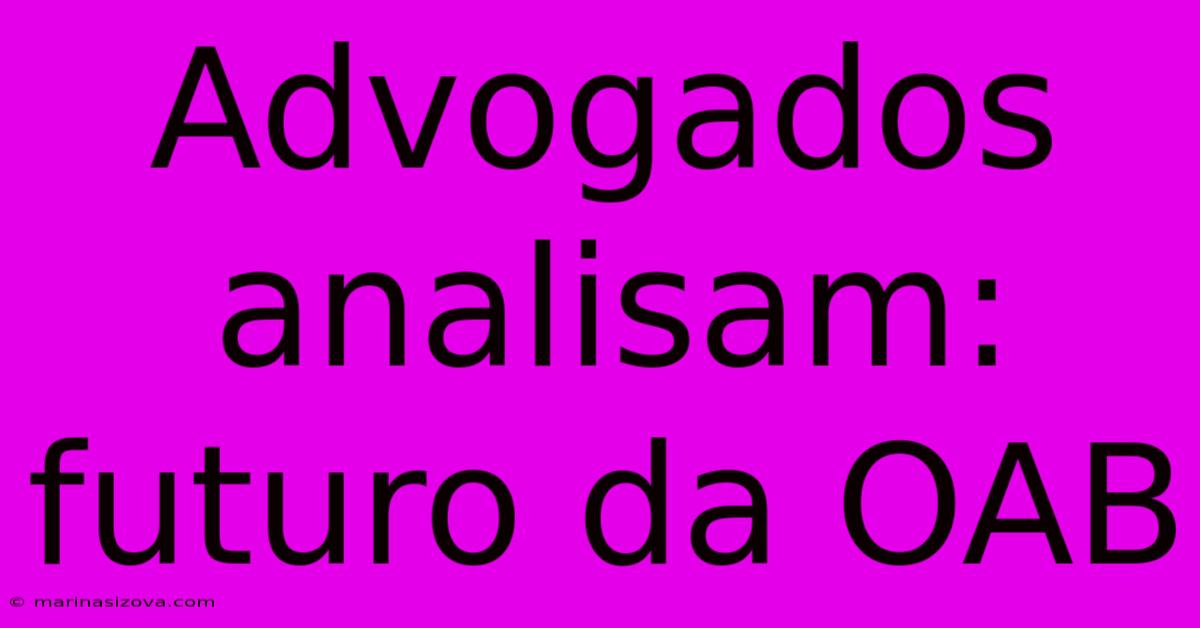 Advogados Analisam: Futuro Da OAB