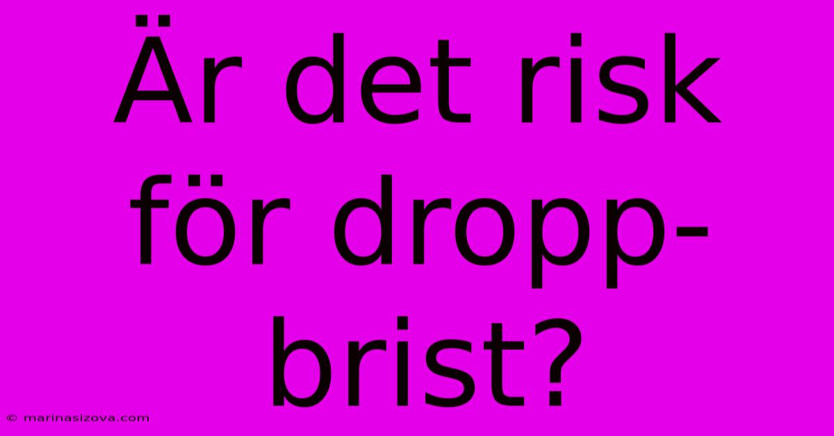 Är Det Risk För Dropp-brist?