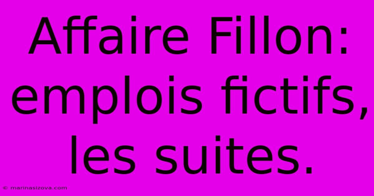 Affaire Fillon: Emplois Fictifs, Les Suites.