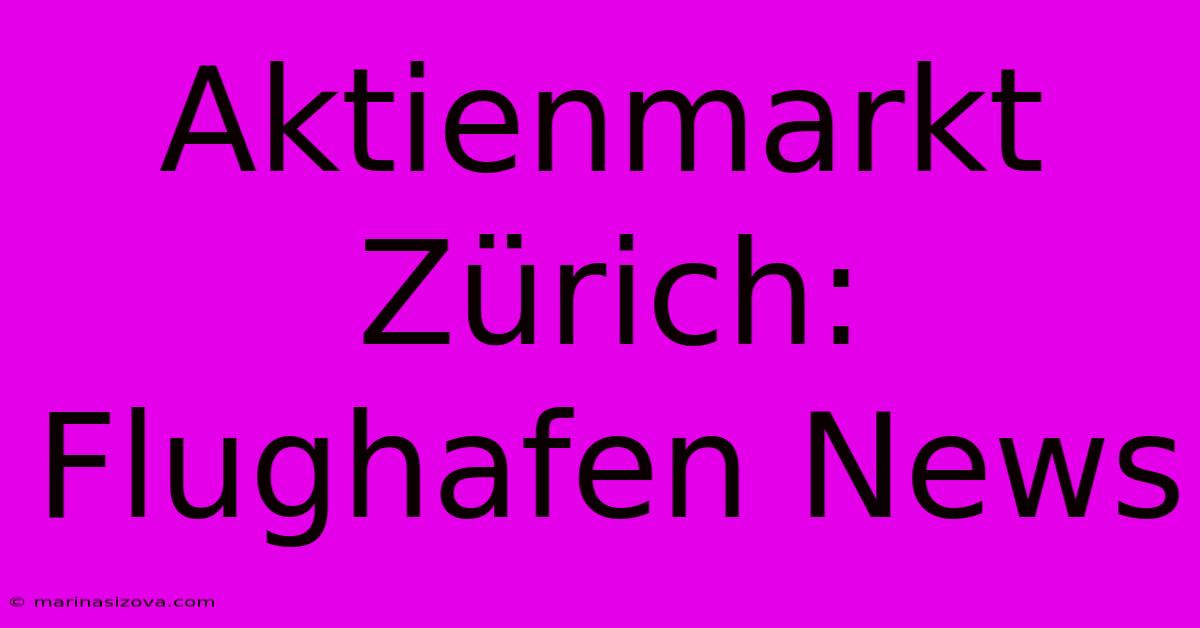 Aktienmarkt Zürich: Flughafen News