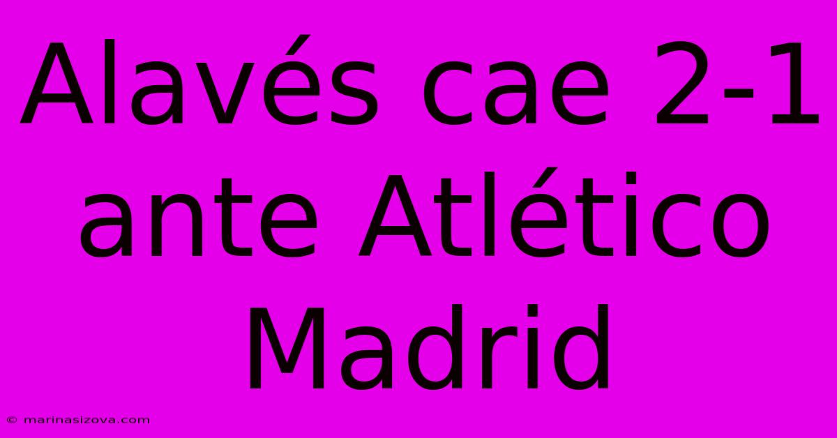 Alavés Cae 2-1 Ante Atlético Madrid