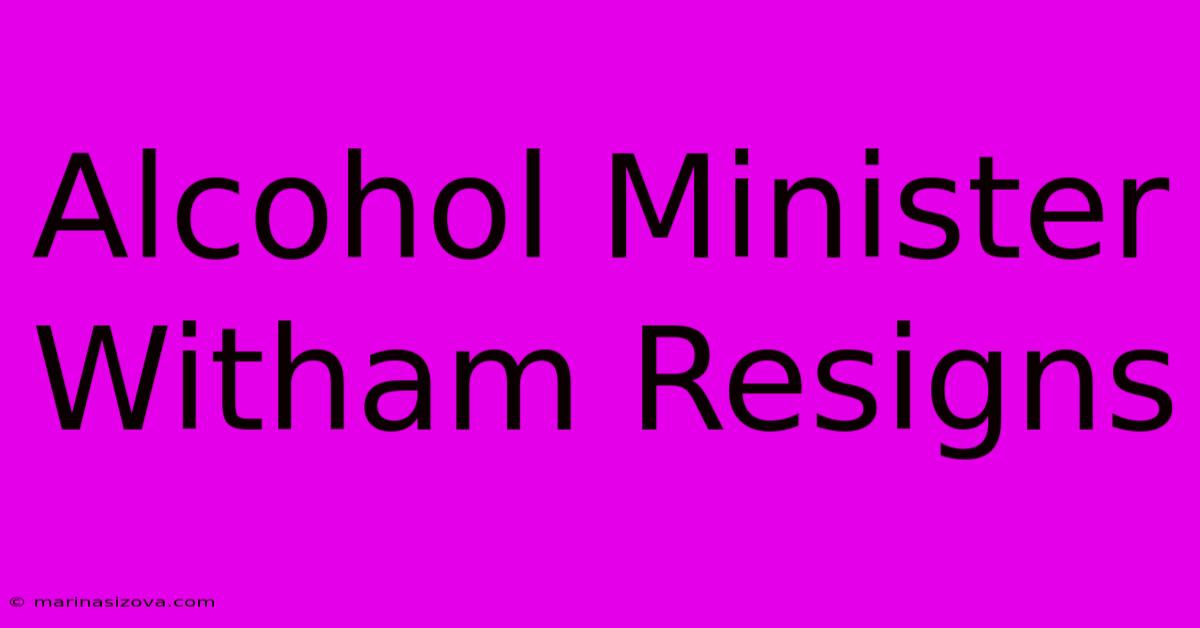 Alcohol Minister Witham Resigns