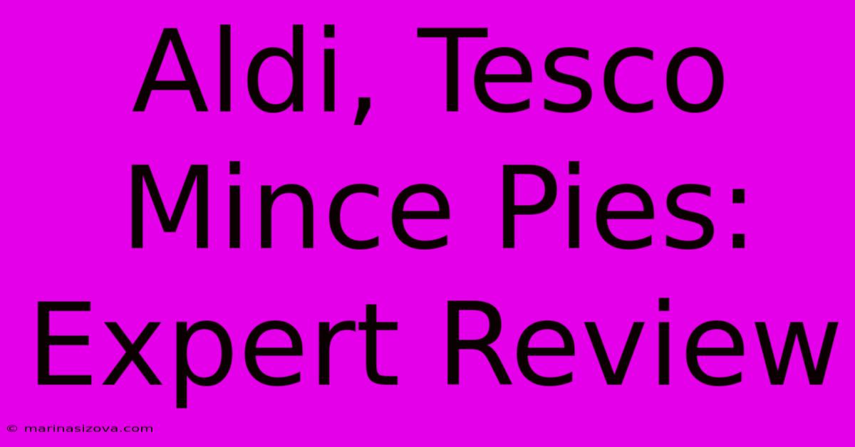 Aldi, Tesco Mince Pies: Expert Review