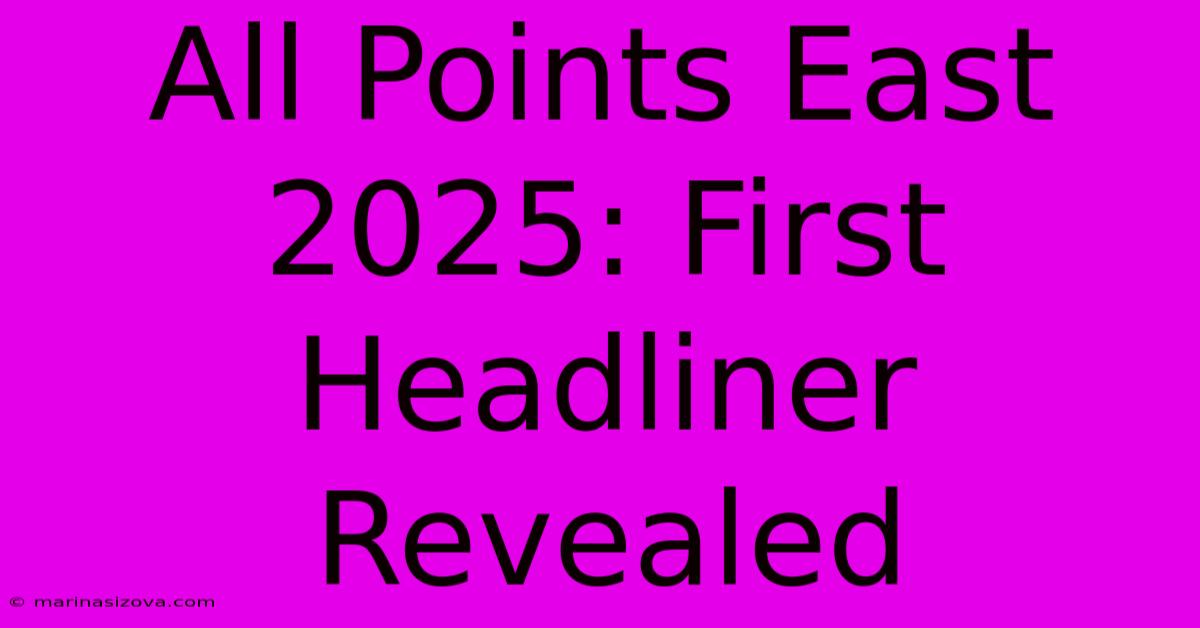 All Points East 2025: First Headliner Revealed