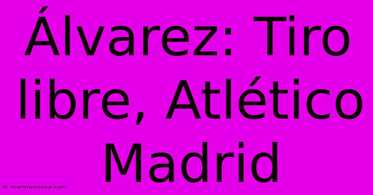 Álvarez: Tiro Libre, Atlético Madrid