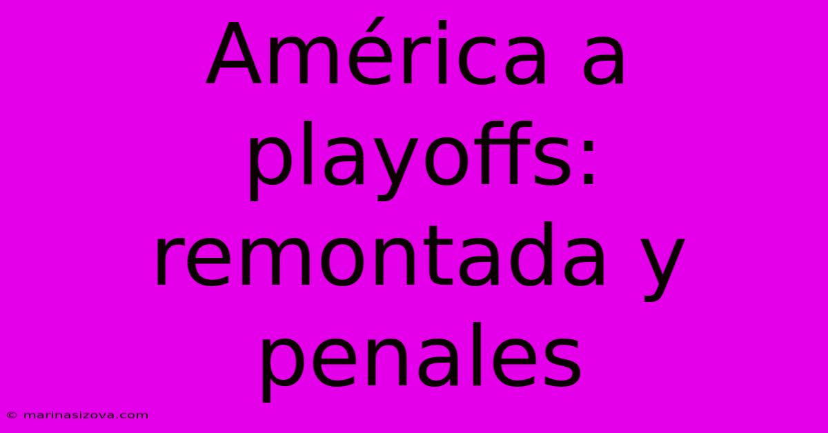 América A Playoffs: Remontada Y Penales