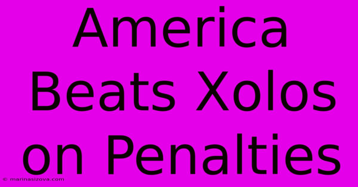 America Beats Xolos On Penalties