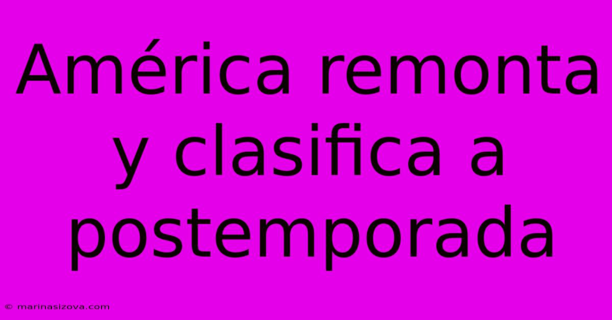 América Remonta Y Clasifica A Postemporada