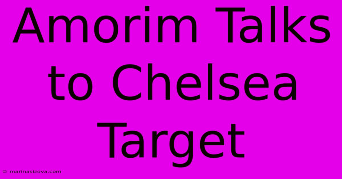 Amorim Talks To Chelsea Target