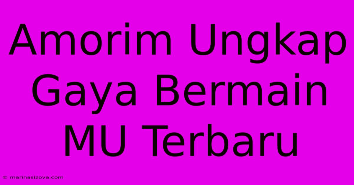 Amorim Ungkap Gaya Bermain MU Terbaru