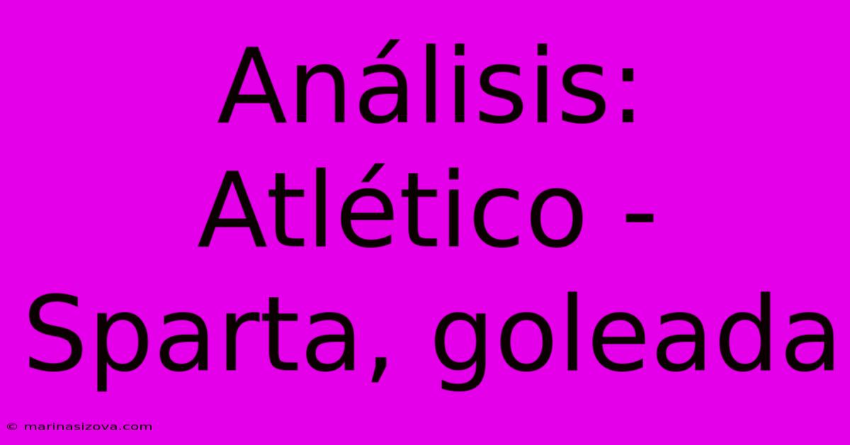 Análisis: Atlético - Sparta, Goleada