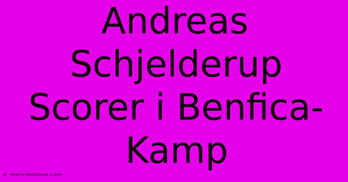 Andreas Schjelderup Scorer I Benfica-Kamp 